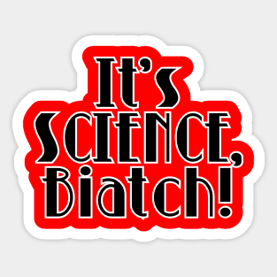 It's Science, Biatch! Sticker